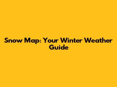 Snow Map: Your Winter Weather Guide