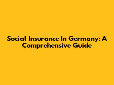 Social Insurance In Germany: A Comprehensive Guide