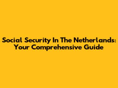 Social Security In The Netherlands: Your Comprehensive Guide