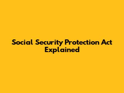 Social Security Protection Act Explained