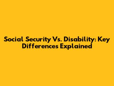 Social Security Vs. Disability: Key Differences Explained