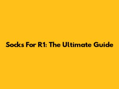 Socks For R1: The Ultimate Guide