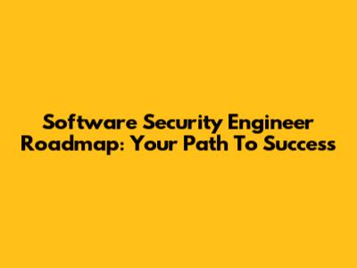 Software Security Engineer Roadmap: Your Path To Success