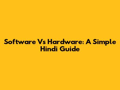 Software Vs Hardware: A Simple Hindi Guide