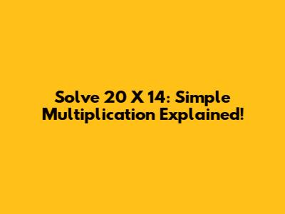 Solve 20 X 14: Simple Multiplication Explained!
