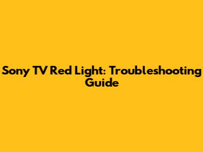 Sony TV Red Light: Troubleshooting Guide