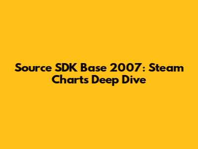 Source SDK Base 2007: Steam Charts Deep Dive