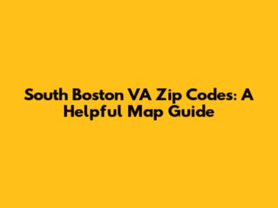 South Boston VA Zip Codes: A Helpful Map Guide