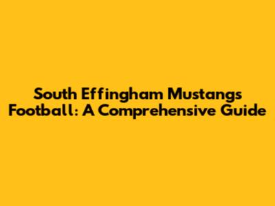 South Effingham Mustangs Football: A Comprehensive Guide