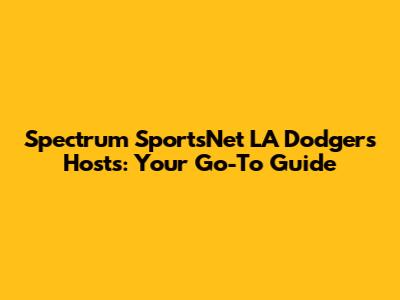 Spectrum SportsNet LA Dodgers Hosts: Your Go-To Guide