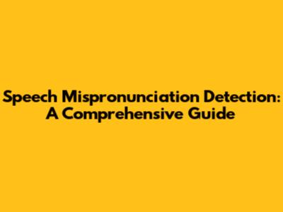 Speech Mispronunciation Detection: A Comprehensive Guide