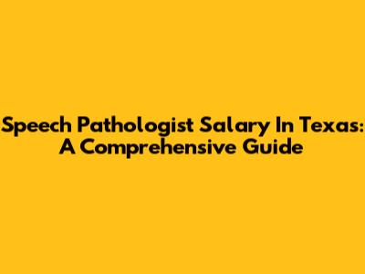 Speech Pathologist Salary In Texas: A Comprehensive Guide