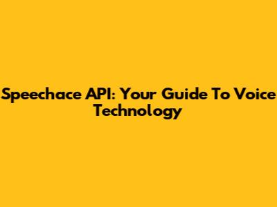 Speechace API: Your Guide To Voice Technology