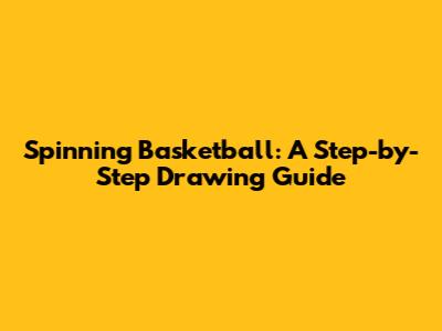 Spinning Basketball: A Step-by-Step Drawing Guide