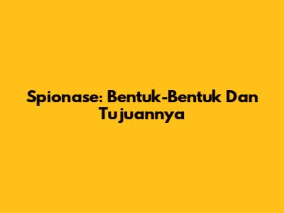 Spionase: Bentuk-Bentuk Dan Tujuannya