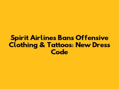 Spirit Airlines Bans Offensive Clothing & Tattoos: New Dress Code