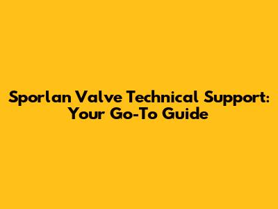 Sporlan Valve Technical Support: Your Go-To Guide