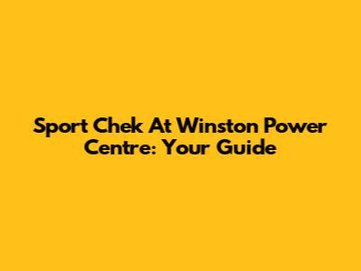 Sport Chek At Winston Power Centre: Your Guide