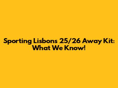 Sporting Lisbon's 25/26 Away Kit: What We Know!