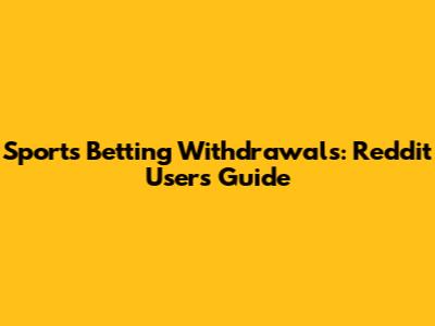 Sports Betting Withdrawals: Reddit Users' Guide