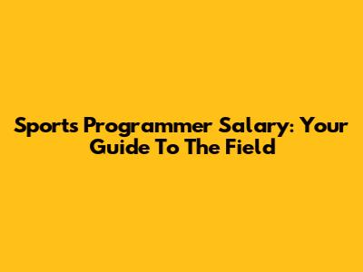 Sports Programmer Salary: Your Guide To The Field