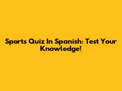 Sports Quiz In Spanish: Test Your Knowledge!