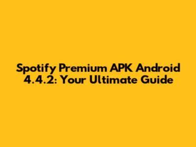 Spotify Premium APK Android 4.4.2: Your Ultimate Guide