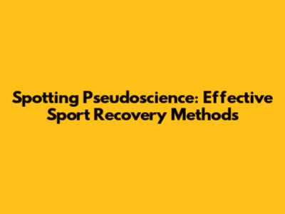 Spotting Pseudoscience: Effective Sport Recovery Methods