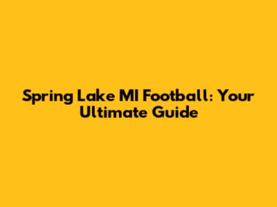 Spring Lake MI Football: Your Ultimate Guide