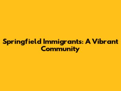 Springfield Immigrants: A Vibrant Community