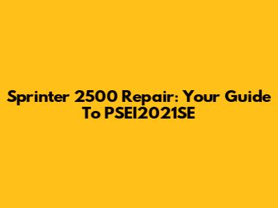 Sprinter 2500 Repair: Your Guide To PSEI2021SE