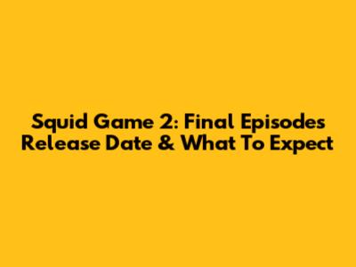 Squid Game 2: Final Episodes Release Date & What To Expect
