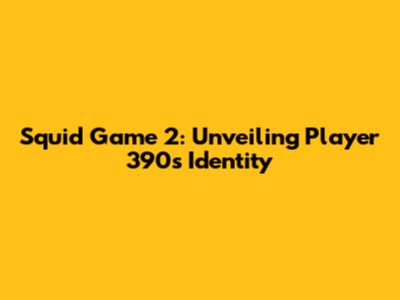 Squid Game 2: Unveiling Player 390's Identity