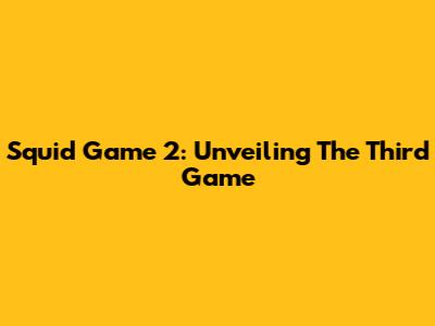 Squid Game 2: Unveiling The Third Game