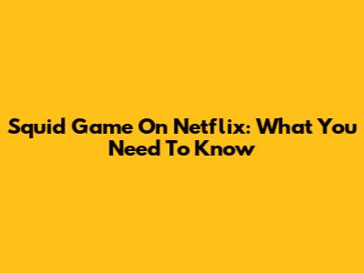 Squid Game On Netflix: What You Need To Know