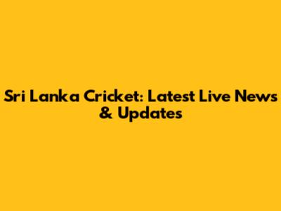 Sri Lanka Cricket: Latest Live News & Updates