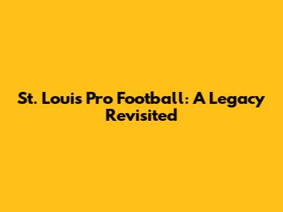 St. Louis Pro Football: A Legacy Revisited