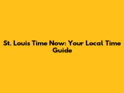 St. Louis Time Now: Your Local Time Guide