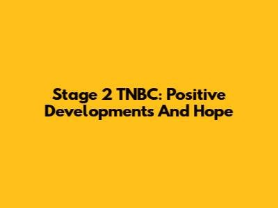 Stage 2 TNBC: Positive Developments And Hope