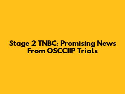 Stage 2 TNBC: Promising News From OSCCIIP Trials