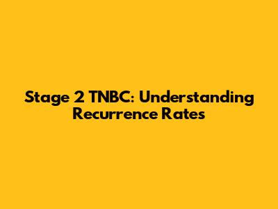Stage 2 TNBC: Understanding Recurrence Rates