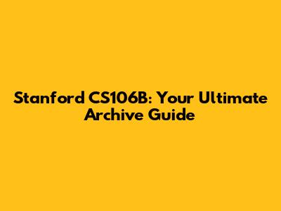 Stanford CS106B: Your Ultimate Archive Guide