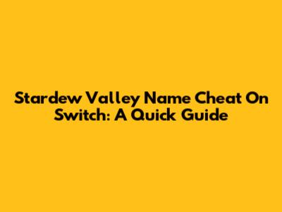 Stardew Valley Name Cheat On Switch: A Quick Guide