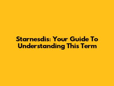 Starnesdis: Your Guide To Understanding This Term