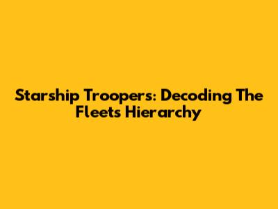 Starship Troopers: Decoding The Fleet's Hierarchy