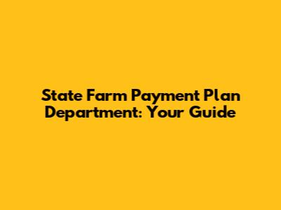 State Farm Payment Plan Department: Your Guide