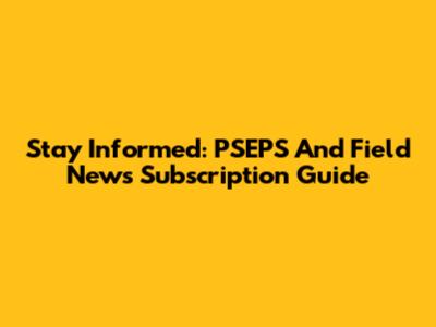 Stay Informed: PSEPS And Field News Subscription Guide