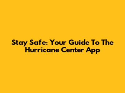 Stay Safe: Your Guide To The Hurricane Center App