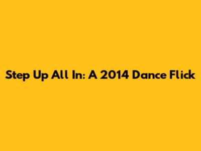 Step Up All In: A 2014 Dance Flick