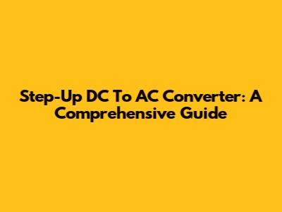 Step-Up DC To AC Converter: A Comprehensive Guide
